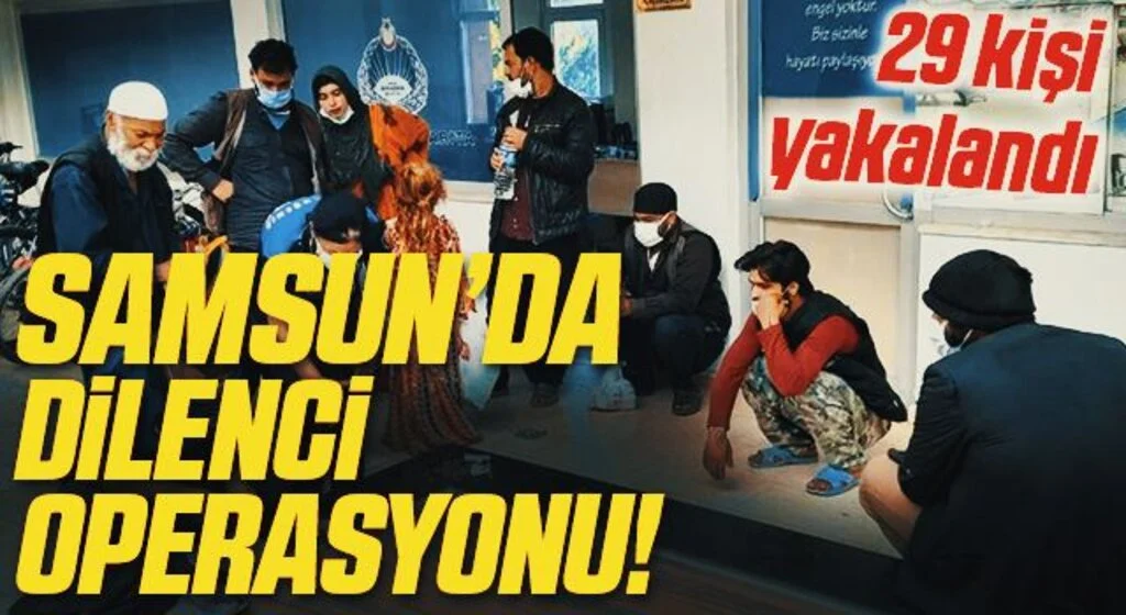 Samsun’da dilenci operasyonu: 29 kişi yakalandı