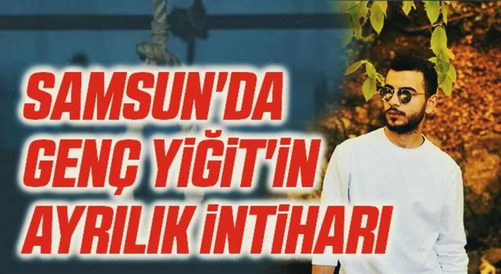 Samsun'da Genç Yiğit'in ayrılık intiharı