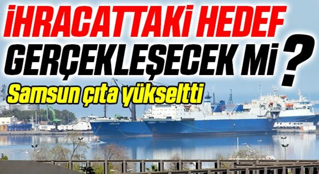Samsun'da İhracattaki hedef gerçekleşecek mi?
