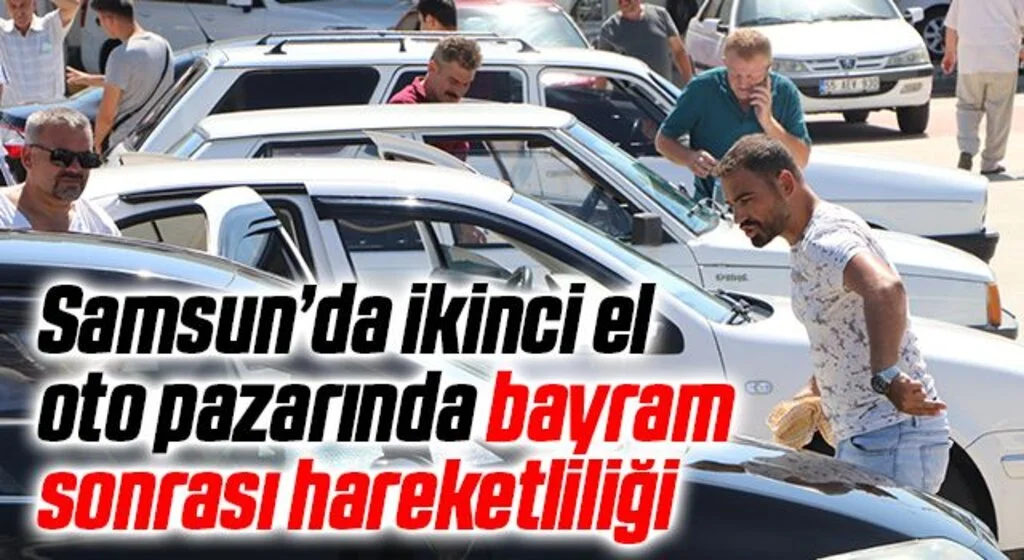 Samsun’da ikinci el oto pazarında bayram sonrası hareketliliği