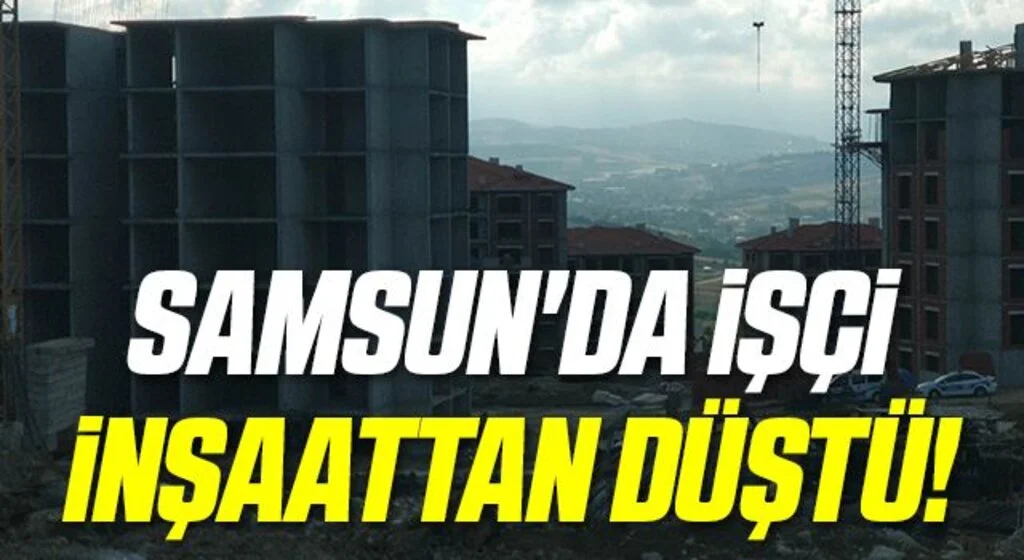 Samsun'da İşçi İnşaattan Düştü!