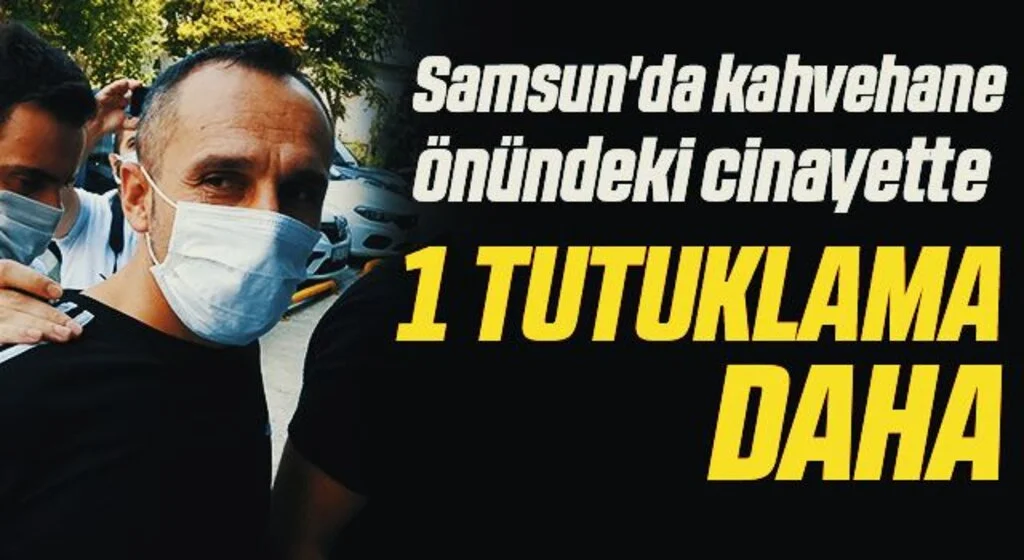Samsun'da kahvehane önündeki cinayette 1 tutuklama daha