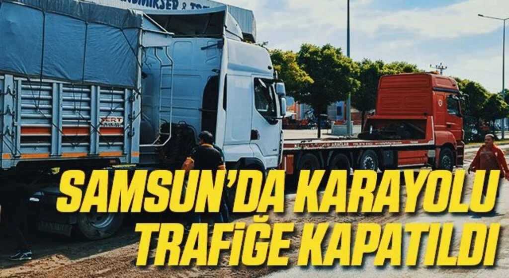Samsun'da Karayolu Trafiğe Kapatıldı!