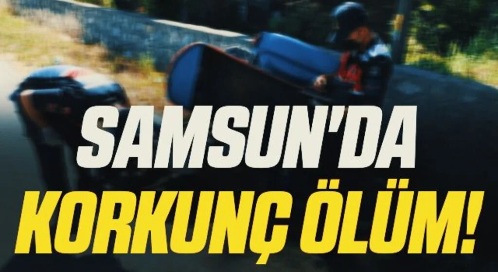 Samsun'da Korkunç ölüm!