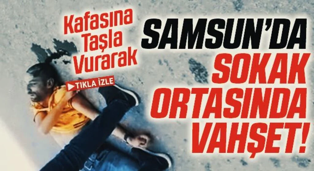 Samsun'da Sokak Ortasında Vahşet! Kafasına Taşla Vurarak...