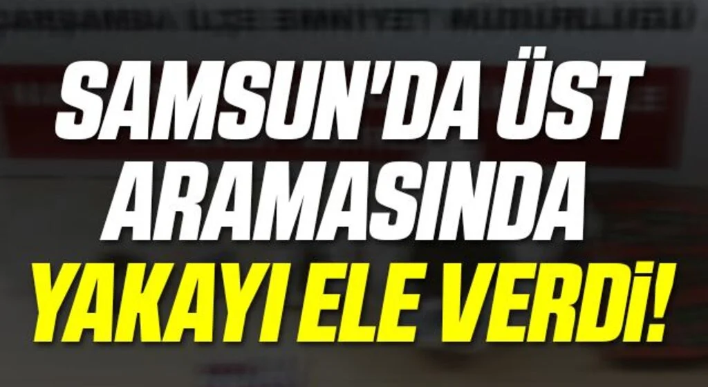 Samsun'da Üst Aramasında Yakayı Ele Verdi!