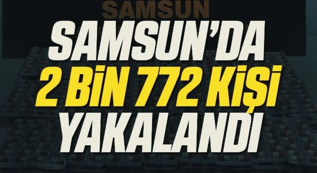 Samsun’da uyuşturucuyla mücadele: 2 bin 772 kişi yakalandı