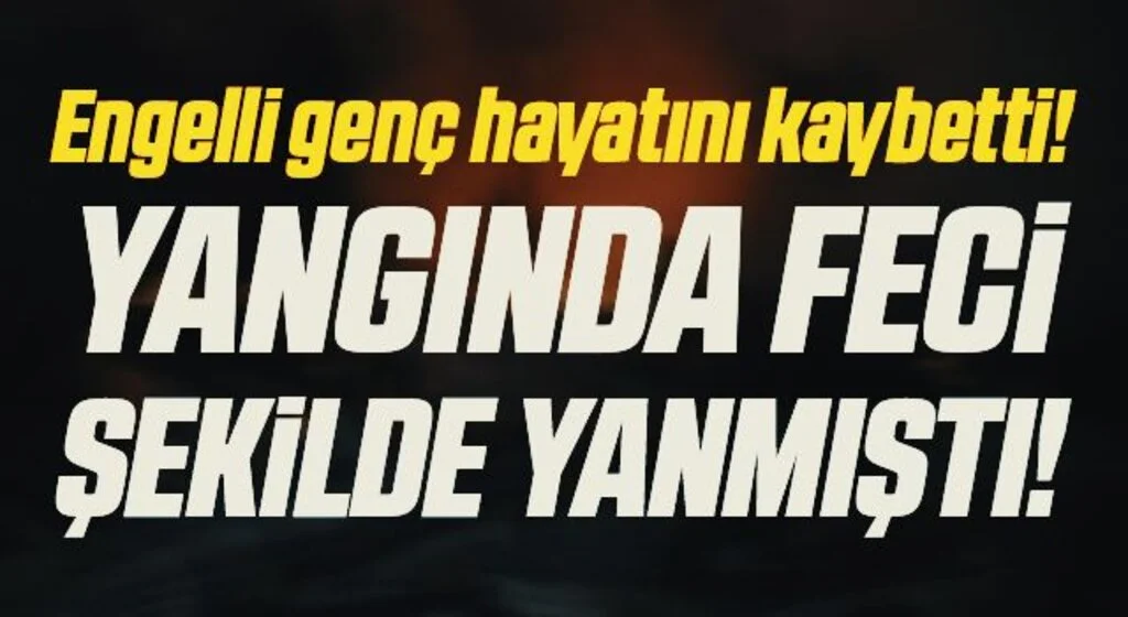 Samsun'da Yangında Feci Şekilde Yanmıştı! Engelli Genç Hayatını Kaybetti
