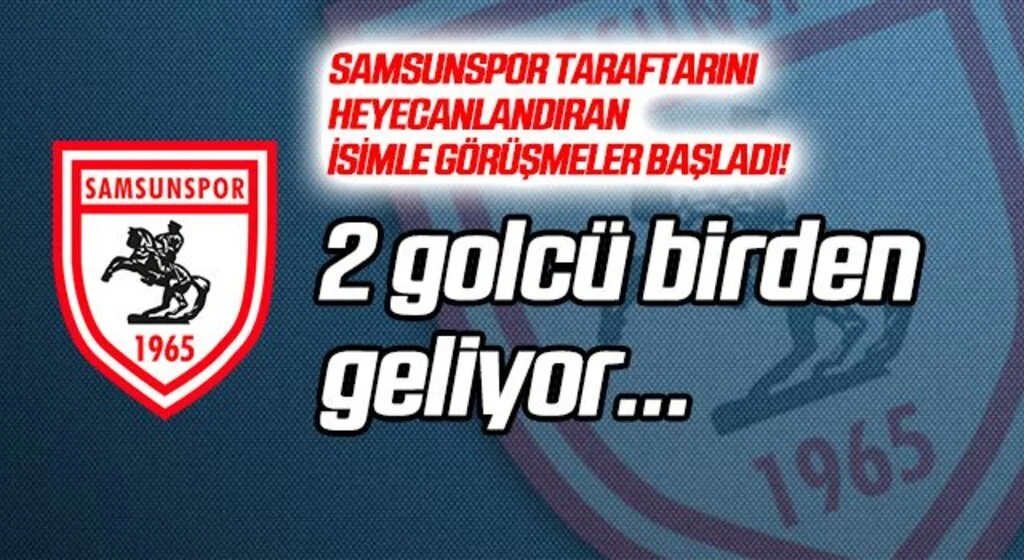 Samsunspor'a 2 golcü birden geliyor! Yönetim görüşmelere başladı...
