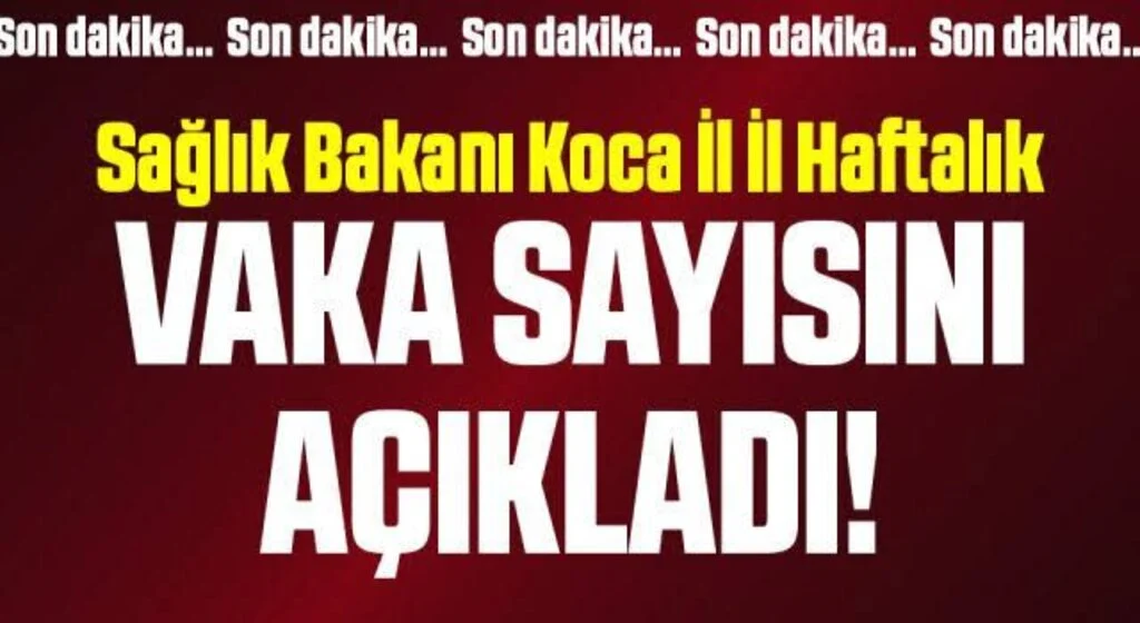 Son Dakika: Bakan Koca, illere göre haftalık vaka sayısını açıkladı