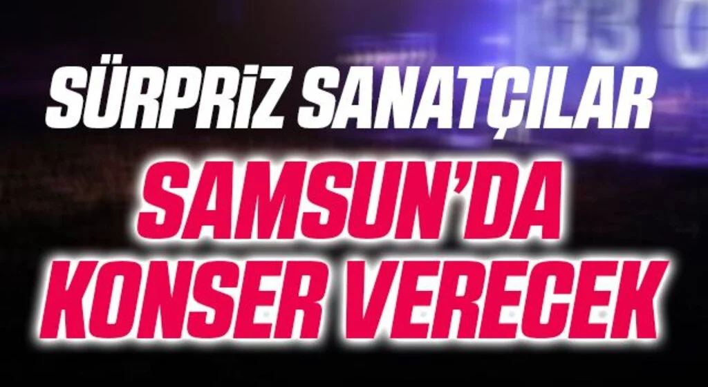 Sürpriz Sanatçılar Samsun'da Konser Verecek!