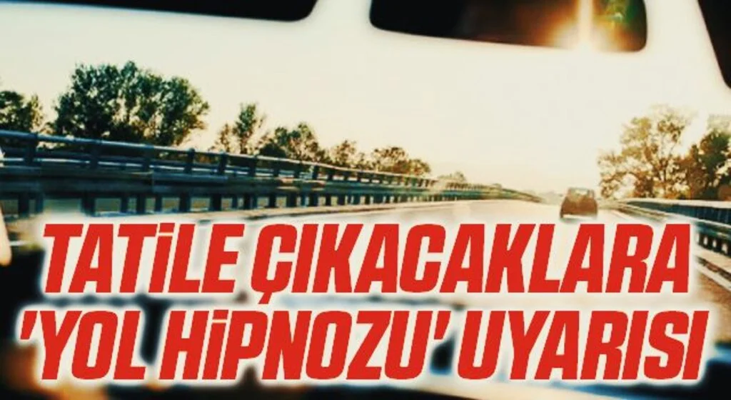 Tatile çıkacaklara 'yol hipnozu' uyarısı 