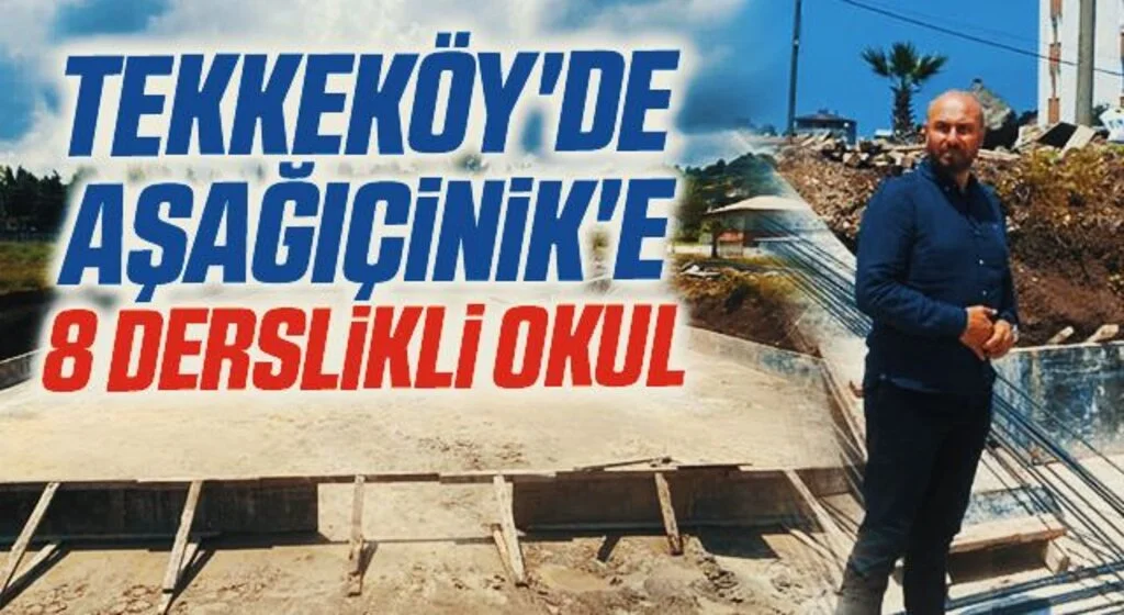 Tekkeköy'de Aşağıçinik'e 8 derslikli okul
