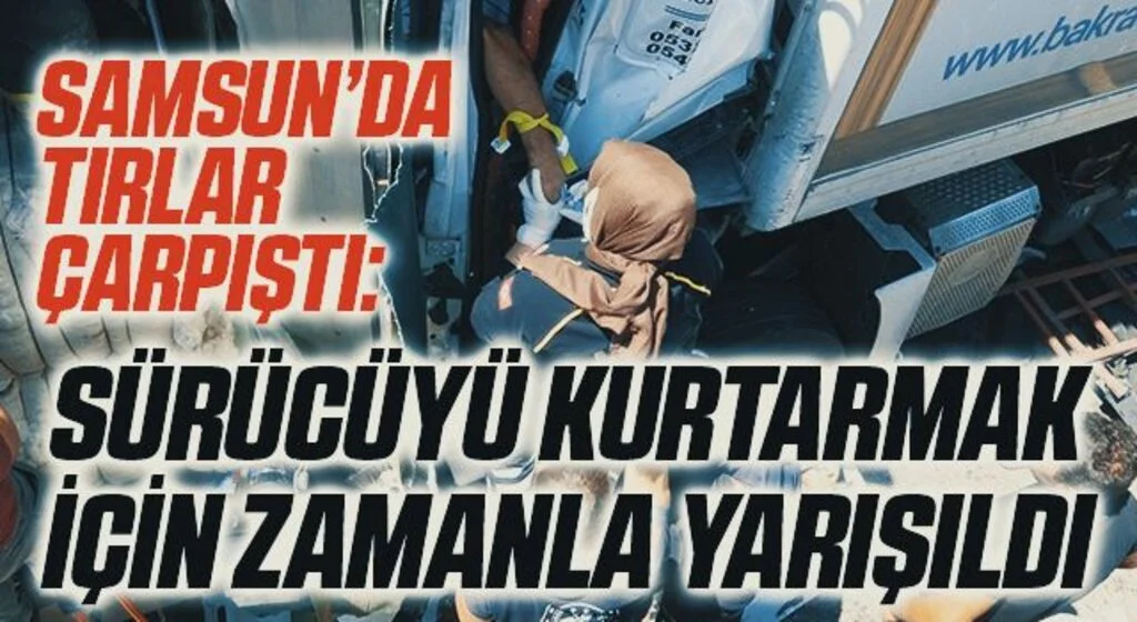 Tırlar çarpıştı: Sıkışan sürücüyü kurtarmak için zamanla yarışıldı