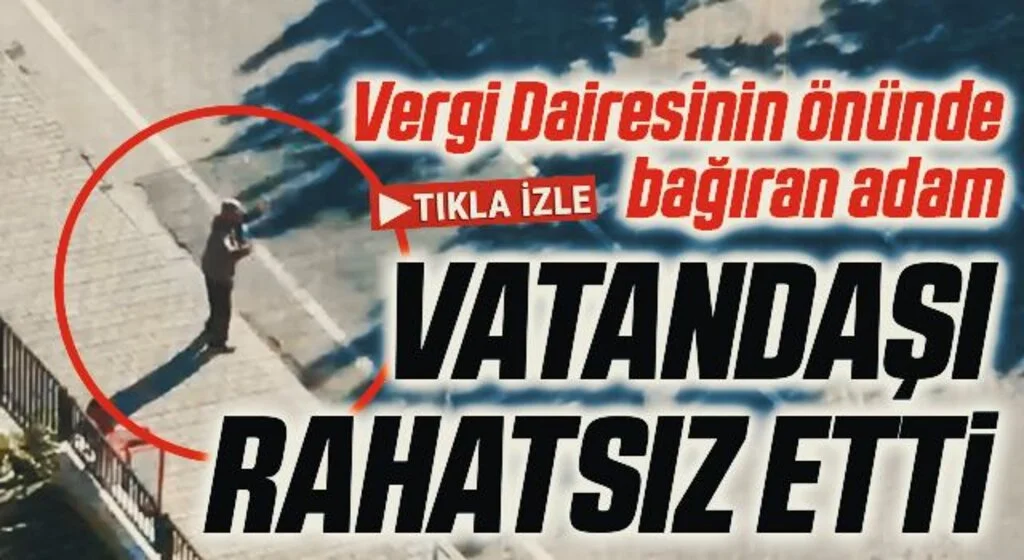 Vergi Dairesinin önünde bağıran adam Vatandaşı Rahatsız Etti