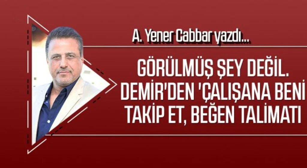 A.YENER CABBAR yazdı: Görülmüş şey değil. Demir'den 'Çalışana beni takip et, beğen talimatı
