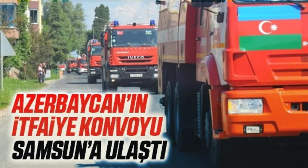 Azerbaycan’ın itfaiye konvoyu Samsun’a ulaştı