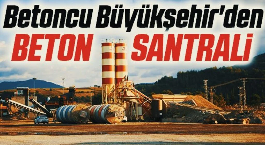 Betoncu Büyükşehir'den BETON SANTRALİ