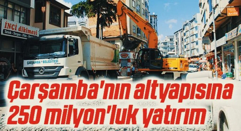 Çarşamba'nın altyapısına '250 milyon'luk yatırım