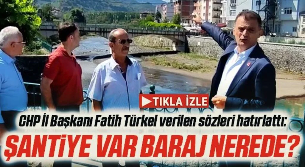 CHP İl Başkanı Fatih Türkel verilen sözleri hatırlattı: Şantiye Var Baraj Nerede?