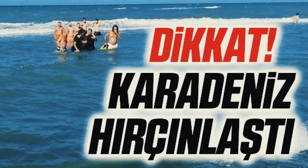 Dikkat! Karadeniz hırçınlaştı