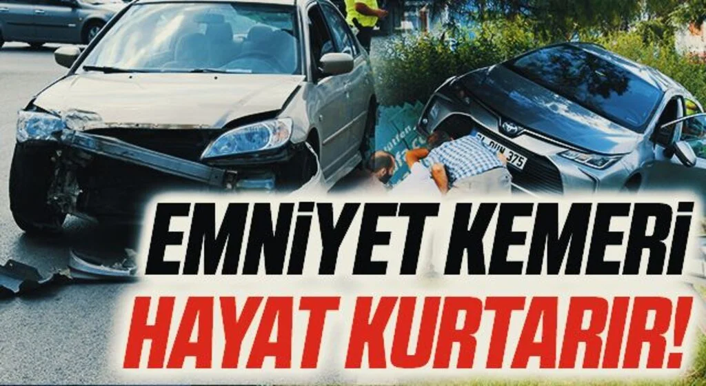 Emniyet kemeri hayat kurtarır!