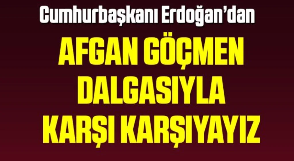 Erdoğan’dan Afgan göçmen açıklaması