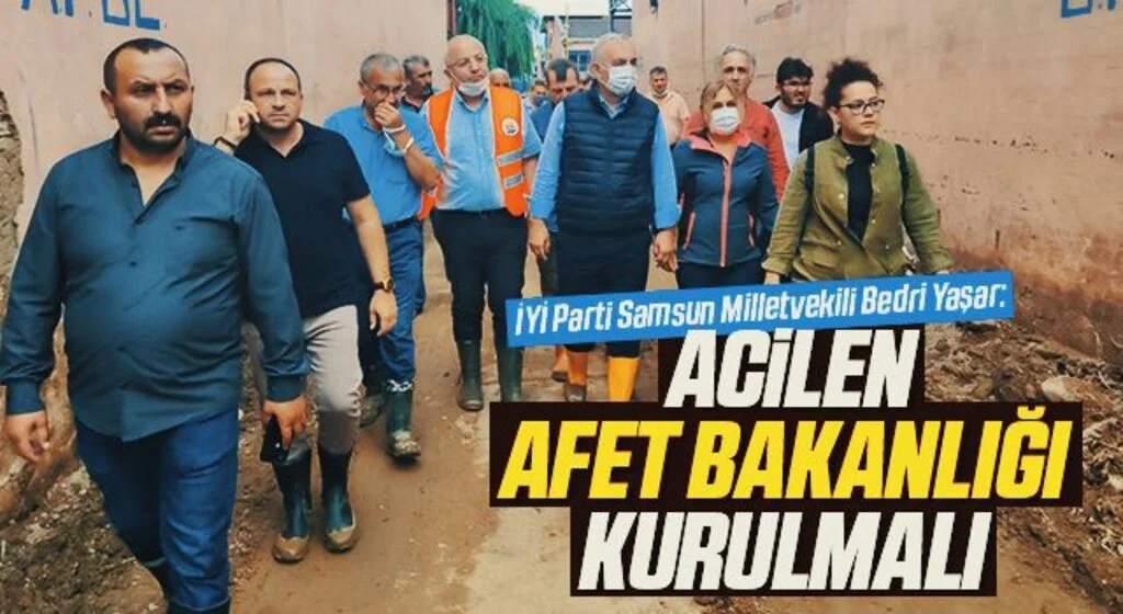 İYİ Parti Samsun Milletvekili Bedri Yaşar: Acilen Afet Bakanlığı kurulmalı