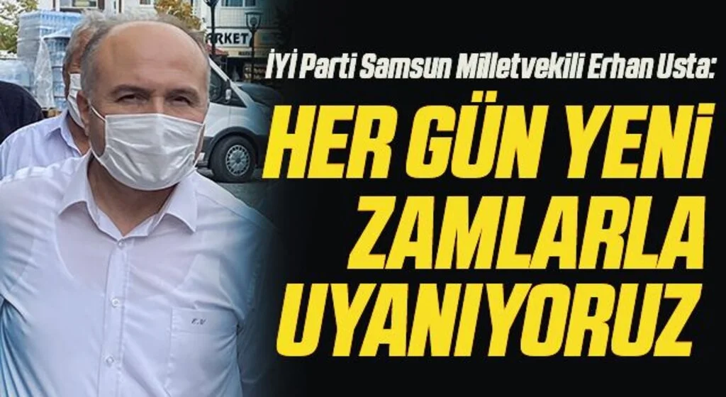 İYİ Parti Samsun Milletvekili Erhan Usta: Her gün yeni zamlarla uyanıyoruz