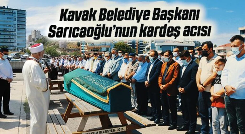 Kavak Belediye Başkanı Sarıcaoğlu’nun kardeş acısı