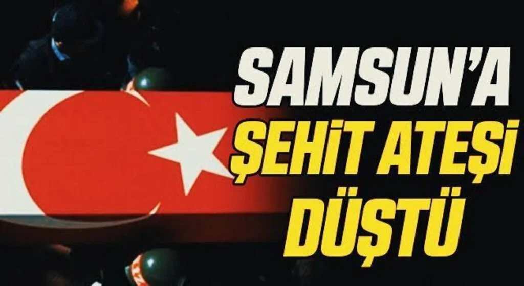 Samsun'a şehit ateşi düştü!