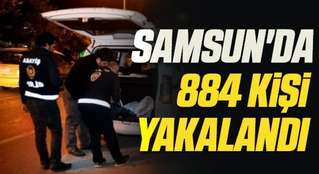 Samsun'da 884 kişi yakalandı