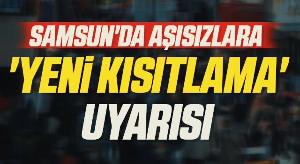 Samsun'da Aşısızlara 'Yeni Kısıtlama' Uyarısı