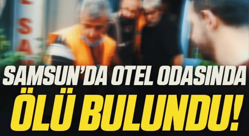 Samsun'da bir kişi kaldığı otel odasında ölü bulundu