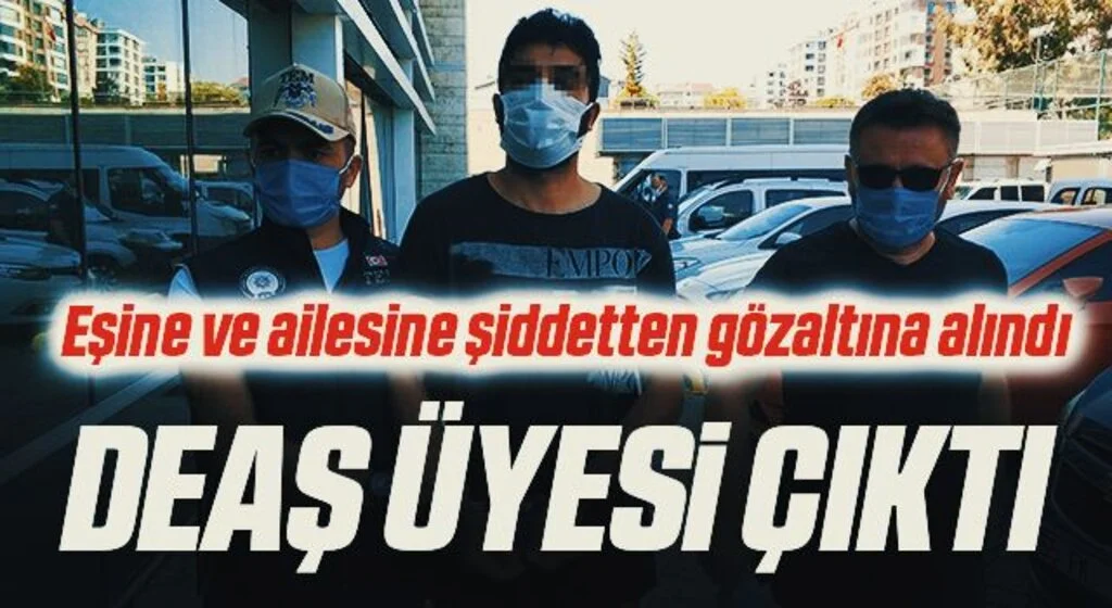 Samsun'da Eşine ve ailesine şiddetten gözaltına alındı, DEAŞ üyesi çıktı