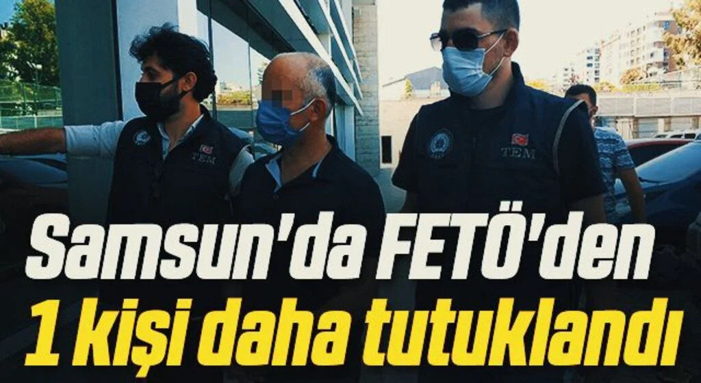 Samsun'da FETÖ'den 1 kişi daha tutuklandı
