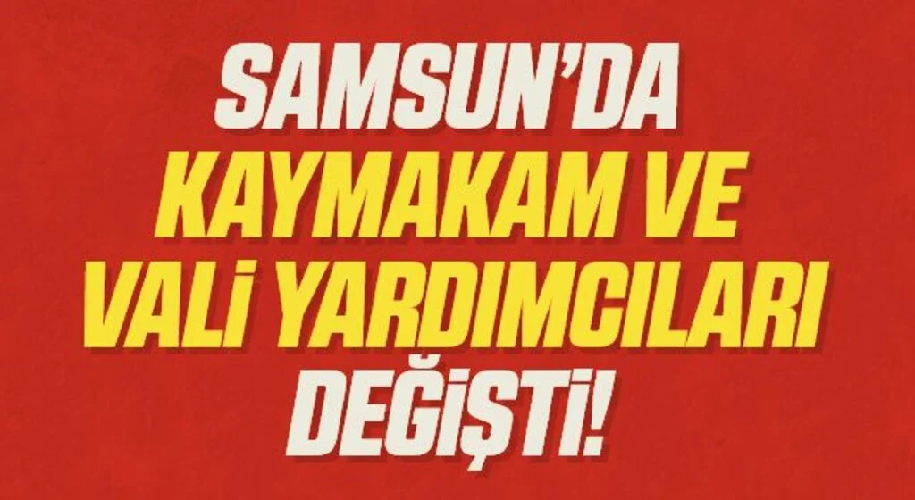 Samsun'da Kaymakam ve Vali Yardımcıları Değişti!