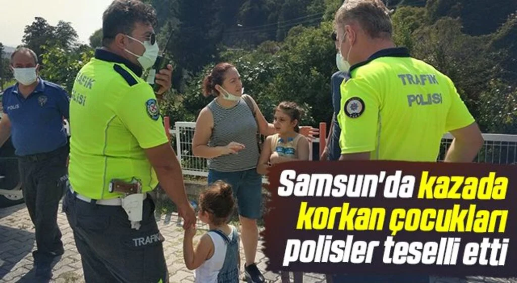 Samsun'da kazada korkan çocukları trafik polisleri teselli etti