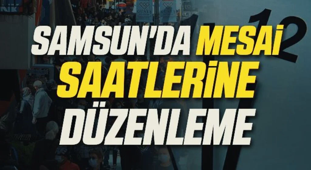 Samsun'da Mesai Saatlerine Düzenleme