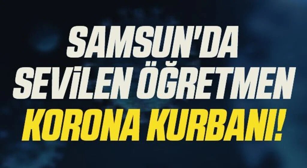 Samsun'da Sevilen Öğretmen Korona Kurbanı!