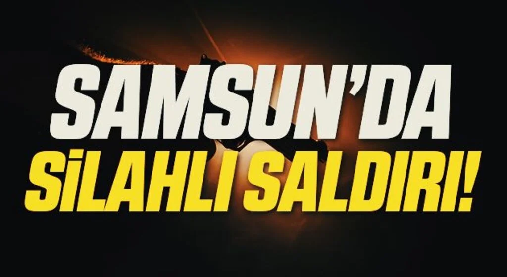 Samsun'da silahlı saldırı: 1 yaralı