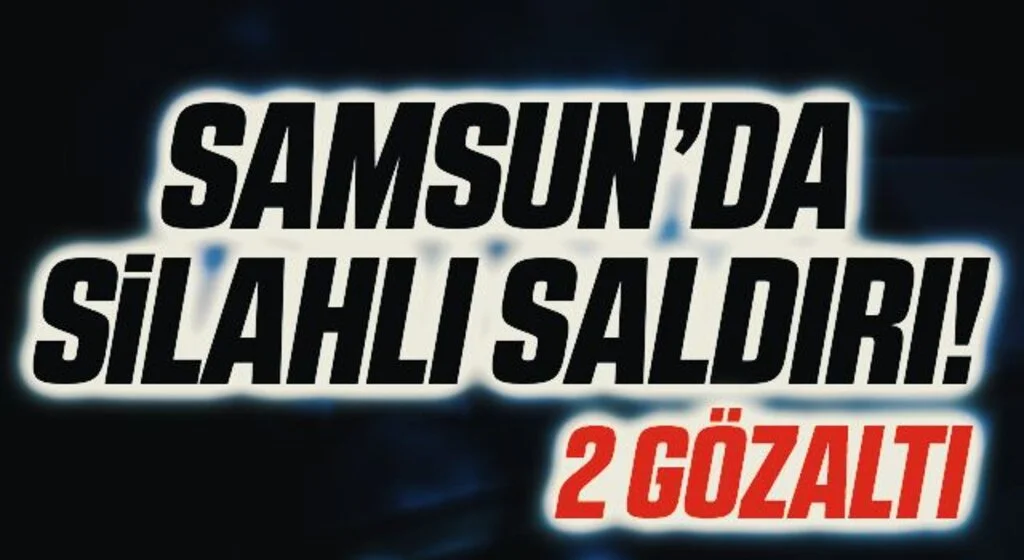 Samsun'da Silahlı Saldırı! 2 Gözaltı