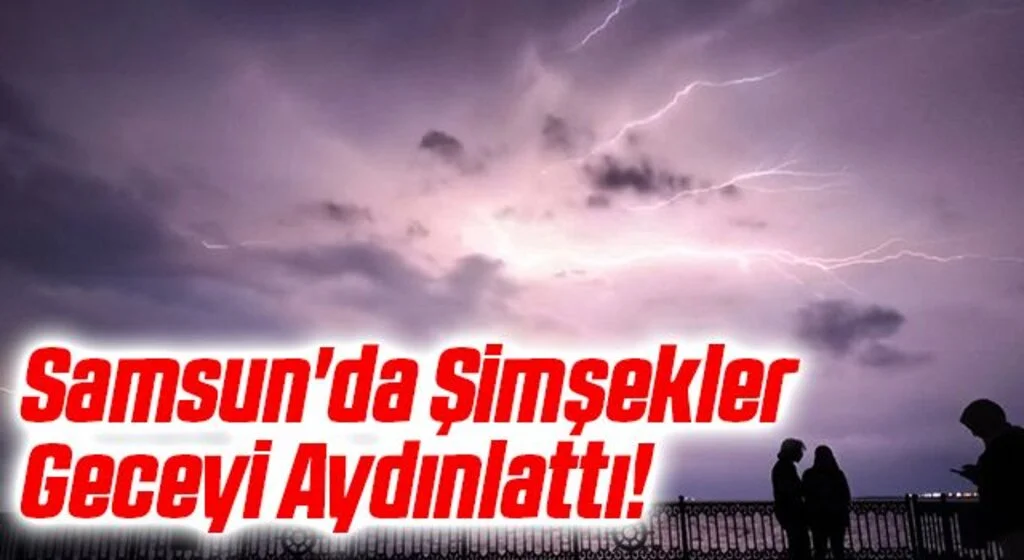 Samsun'da Şimşekler Geceyi Aydınlattı!