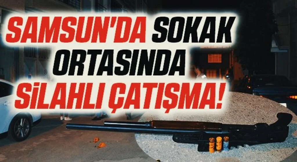 Samsun'da Sokak Ortasında Silahlı Çatışma!