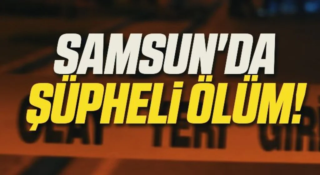 Samsun'da Şüpheli Ölüm!