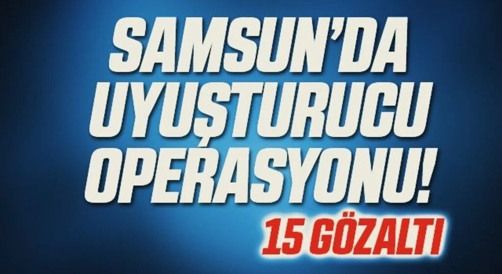 Samsun'da uyuşturucu operasyonlarında 15 şüpheli yakalandı
