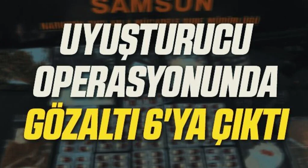 Samsun'da uyuşturucu operasyonunda gözaltı 6'ya çıktı