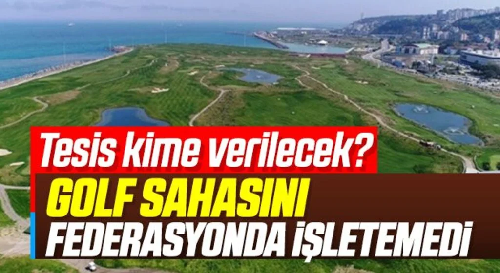 Samsun'daki Golf Sahasını federasyonda işletemedi