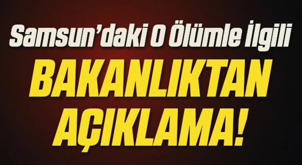 Samsun'daki O Ölümle ilgili bakanlıktan açıklama