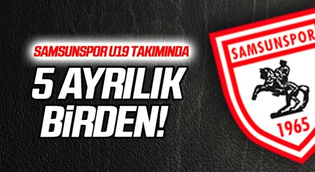 Samsunspor U19 takımında 5 ayrılık birden!